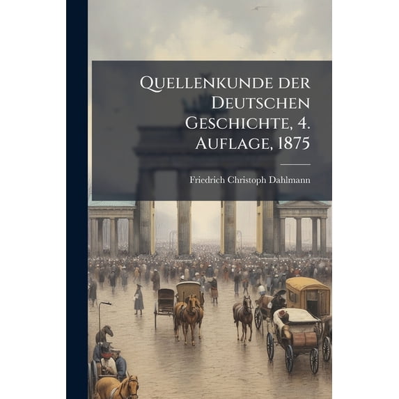 Quellenkunde der Deutschen Geschichte, 4. Auflage, 1875 (Paperback)