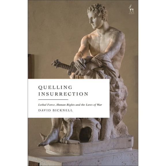 Quelling Insurrection: Lethal Force, Human Rights and the Laws of War, (Hardcover)