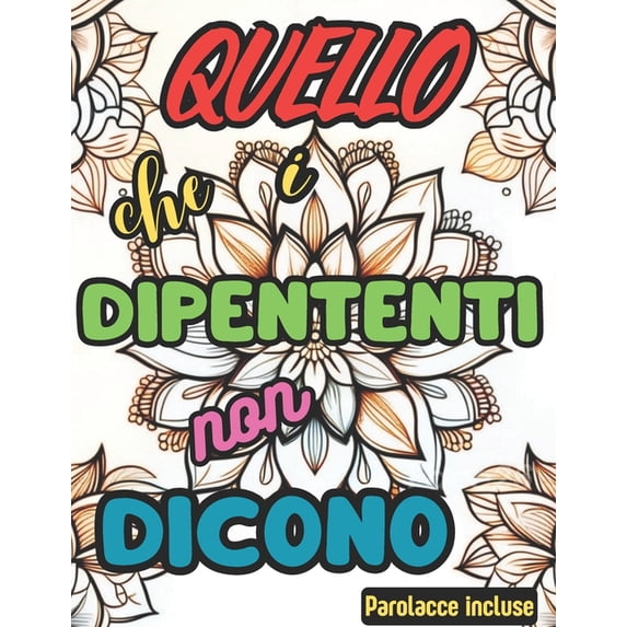 Quello Che I Dipendenti Non Dicono: Esplora il Lato 'Colorato' del Lavoro con Parole Inopportune e Parolacce da Colorare, (Paperback)