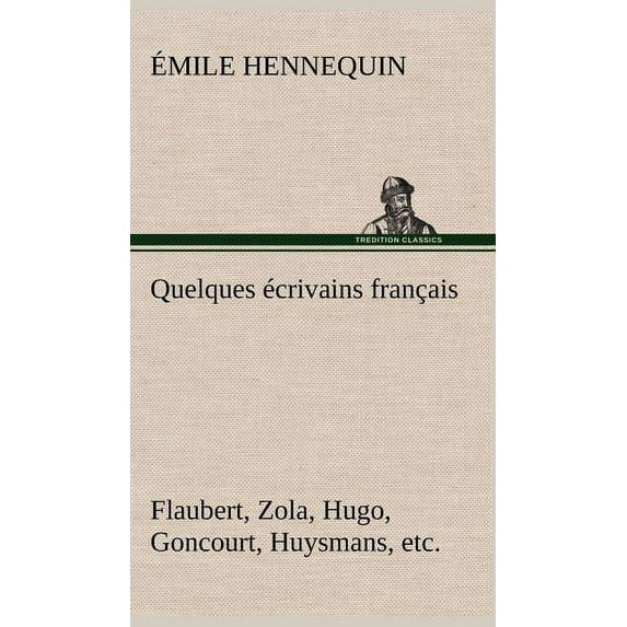 Quelques écrivains français Flaubert, Zola, Hugo, Goncourt, Huysmans, etc. (Hardcover)