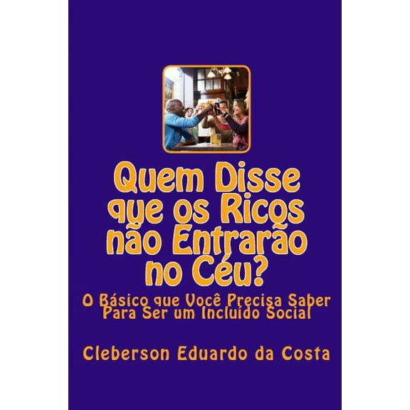 Quem Disse que os Ricos nao Entrarao no Ceu?: O Basico que Voce Precisa Saber Para Ser um Incluido Social, (Paperback)