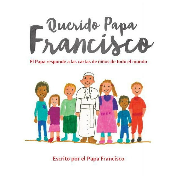 Querido Papa Francisco: El Papa Responde a Las Cartas de NiÃ±os de Todo El Mundo, (Hardcover)