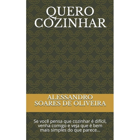 Quero Cozinhar: Se você pensa que cozinhar é difícil, venha comigo e veja que é bem mais simples do que parece... (Paperback)
