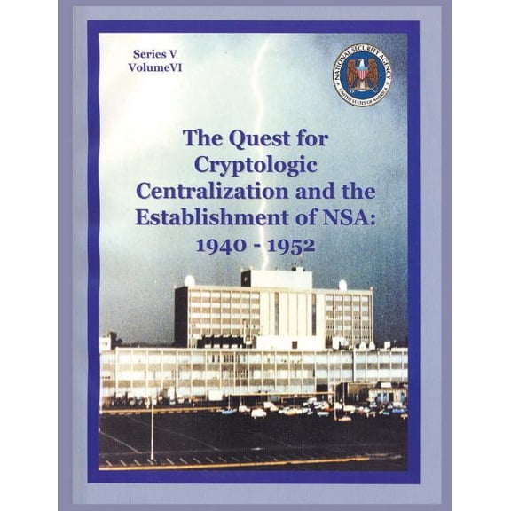 The Quest for Cryptologic Centralization and the Establishment of NSA: 1940-1952: Series V: The (Paperback) by Thomas L Burns, National Security Agency, Center for Cryptologic History