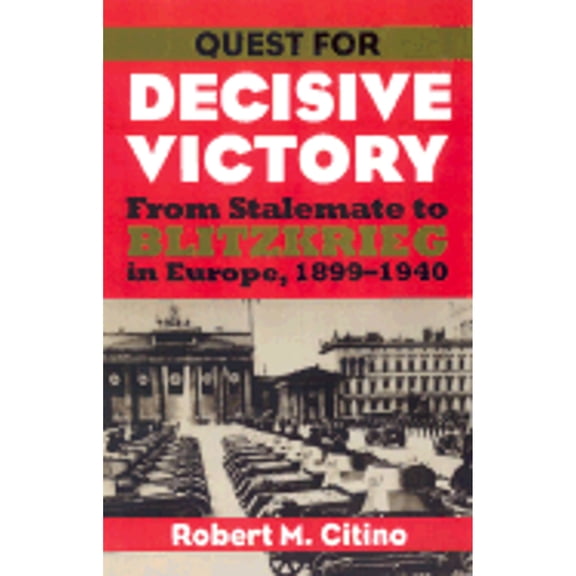 Pre-Owned Quest for Decisive Victory: From Stalemate to Blitzkrieg in Europe, 1899-1940 (Hardcover) 0700611762 9780700611768