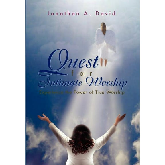 Quest for Intimate Worship : Experience the Power of True Worship