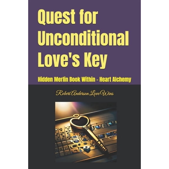 The Merlin Book Series - Empowering Time Quest for Unconditional Love's Key: Hidden Merlin Book Within - Heart Alchemy, (Paperback)