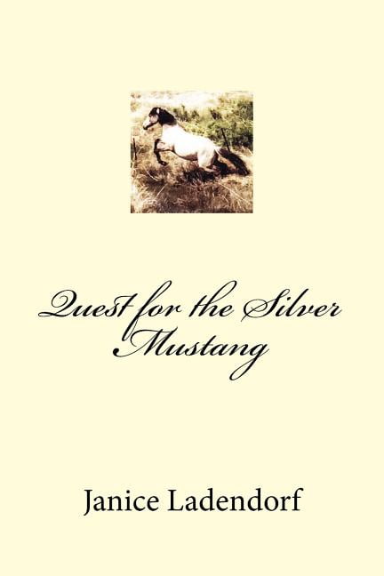 Quest for the Silver Mustang (Paperback) by Janice M Ladendorf