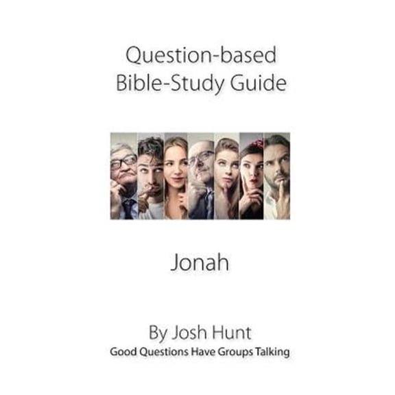 Question-Based Bible Study Guide -- Jonah: Good Questions Have Groups Talking
