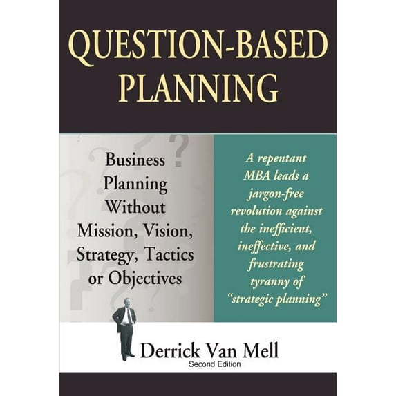Question-Based Planning : Business Planning Without Mission, Vision, Strategy, Tactics or Objectives (Edition 2) (Paperback)