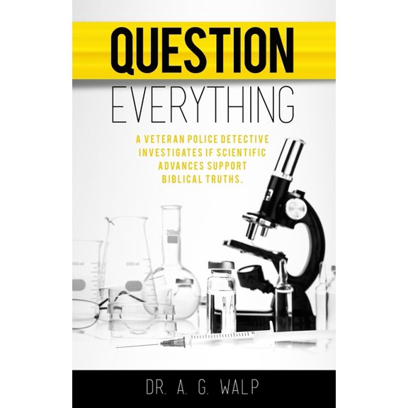 Question Everything: A Veteran Police Detective Investigates if Scientific Advances Support Biblical Truths, (Paperback)