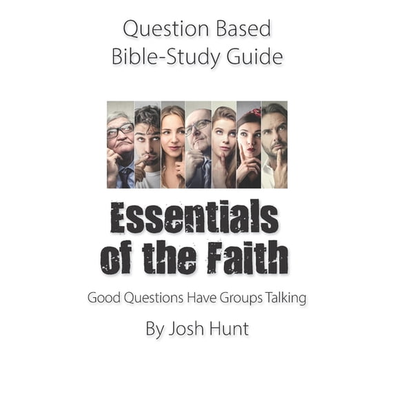 Question-based Bible Study Guide -- Essentials of the Faith: Good Questions Have Groups Talking (Paperback)