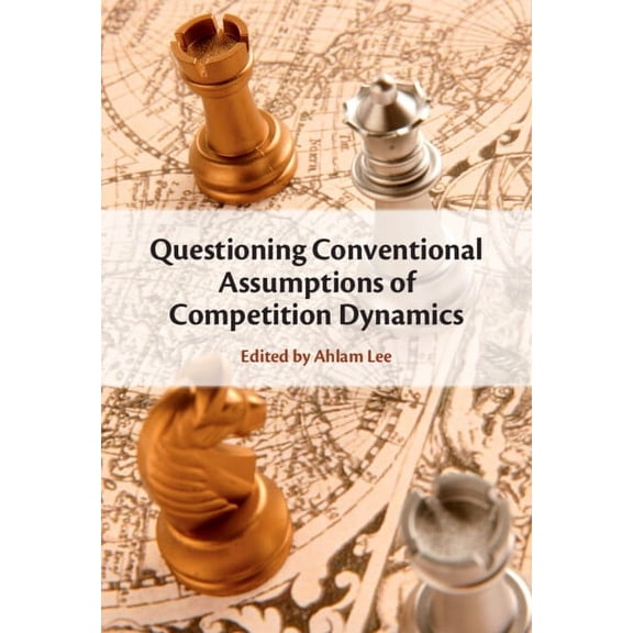 Questioning Conventional Assumptions of Competition Dynamics, (Hardcover)