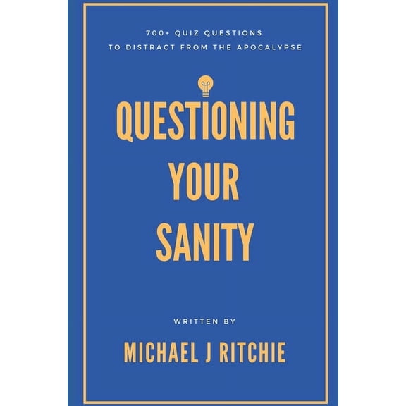 Questioning Your Sanity Questioning Your Sanity: 700+ quiz questions to distract from the apocalypse, (Paperback)
