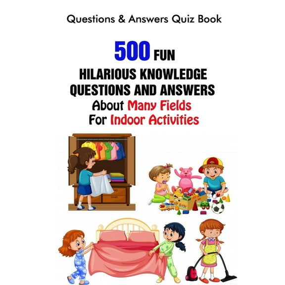 Questions & Answers Quiz Book: 500 Fun, Hilarious Knowledge Questions and Answers About Many Fields For Indoor Activities (Paperback)