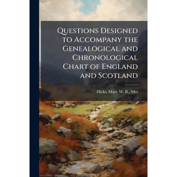 Questions Designed to Accompany the Genealogical and Chronological Chart of England and Scotland (Paperback)