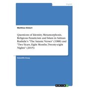 Questions of Identity, Metamorphosis, Religious Fanaticism and Islam in Salman Rushdies The Satanic Verses 1988 and Two Years, Eight Months, Twenty-eight Nights 2015 Paperback