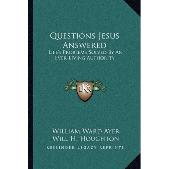 Questions Jesus Answered: Life's Problems Solved by an Ever-Living Authority