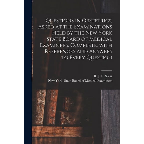 Questions in Obstetrics, Asked at the Examinations Held by the New York State Board of Medical Examiners, Complete, With References and Answers to Every Question Paperback 101496041X 9781014960412 S