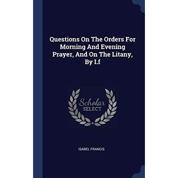 Questions On The Orders For Morning And Evening Prayer, And On The Litany, By I.F
