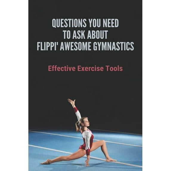 Questions You Need To Ask About Flippin Awesome Gymnastics: Effective Exercise Tools: Workout Equipment (Paperback)