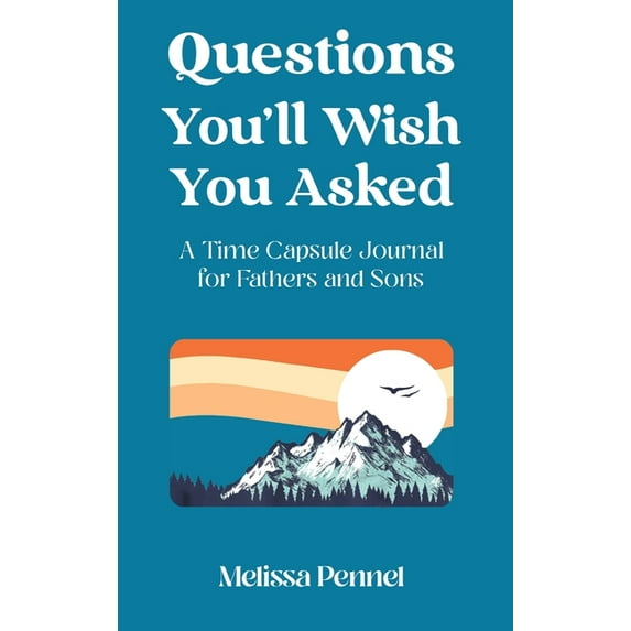 Questions You'll Wish You Asked Questions You'll Wish You Asked: A Time Capsule Journal for Fathers and Sons, (Hardcover)