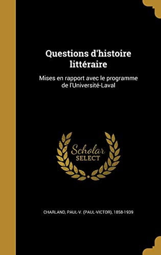 Questions DHistoire Litteraire: Mises En Rapport Avec Le Programme de LUniversite-Laval French Edition Hardcover 1371474729 9781371474720 Charland, Paul-V Paul-Victor 1858-19
