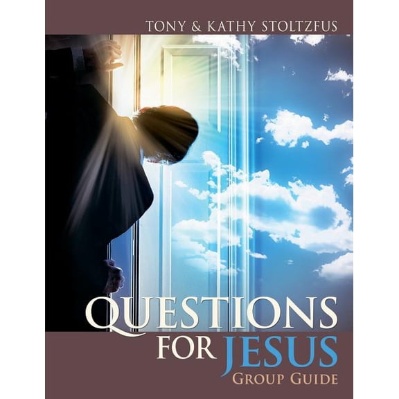 Questions for Jesus Group Guide: Conversational Prayer for Groups around Your Deepest Desires Paperback 1505652731 9781505652734 Tony Stoltzfus, Kathy Stoltzfus