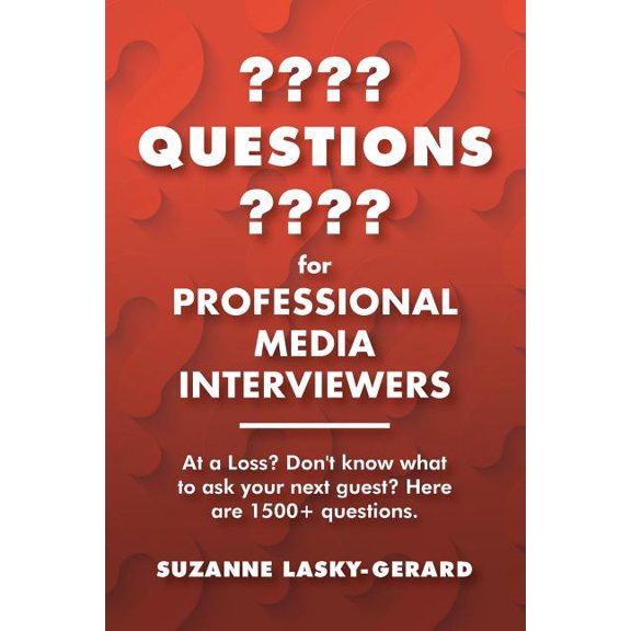 Questions for Professional Media Interviewers: At a Loss? Don't Know What to Ask Your Next Guest? Here Are 1500+ Questio, (Paperback)