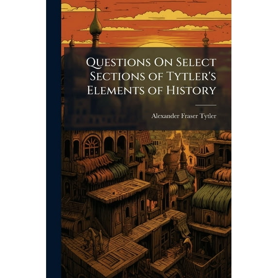 Questions on Select Sections of Tytler's Elements of History