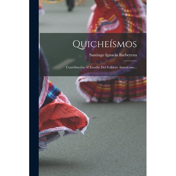 Quicheísmos: Contribución Al Estudio Del Folklore Americano... (Paperback)