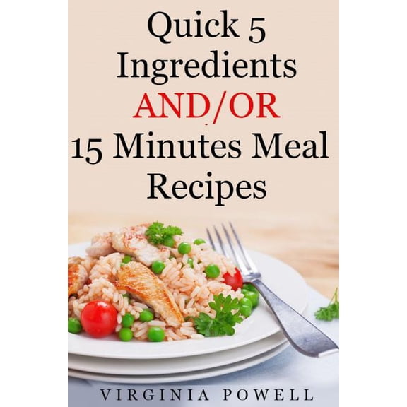 Quick 5 Ingredients And/Or 15 Minutes Meal Recipes