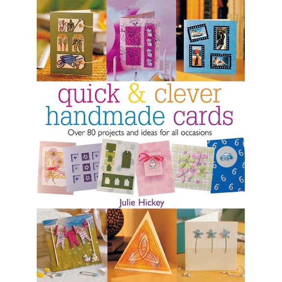 Quick & Clever Handmade Cards: Over 80 Projects and Ideas for All Occasions, (Hardcover)