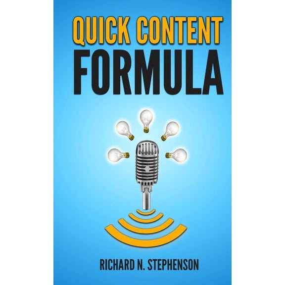 Quick Content Formula: Get Unlimited Ideas & In 5 Minutes You Can Create Great Blog Posts, Articles, & Newsletter Emails (Paperback)