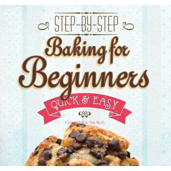 Quick & Easy, Proven Recipes: Baking for Beginners : Step-by-Step, Quick &?Easy (Paperback)