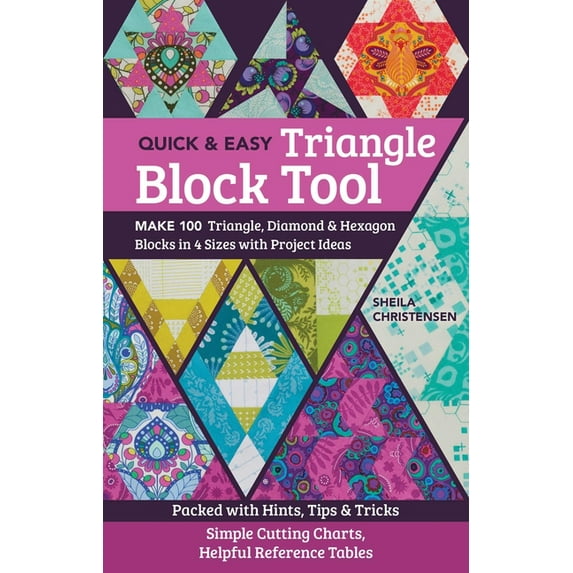 The Quick & Easy Triangle Block Tool : Make 100 Triangle, Diamond & Hexagon Blocks in 4 Sizes with Project Ideas; Packed with Hints, Tips & Tricks; Simple Cutting Charts, Helpful Reference Tables (Paperback)