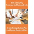 thumbnail image 1 of Quick And Easy Way To Increase Small Business Growth_ Develop Strategic Business Plan, Avoid Common Mistakes And More: Simple Process Improvement Ideas (Paperback), 1 of 1