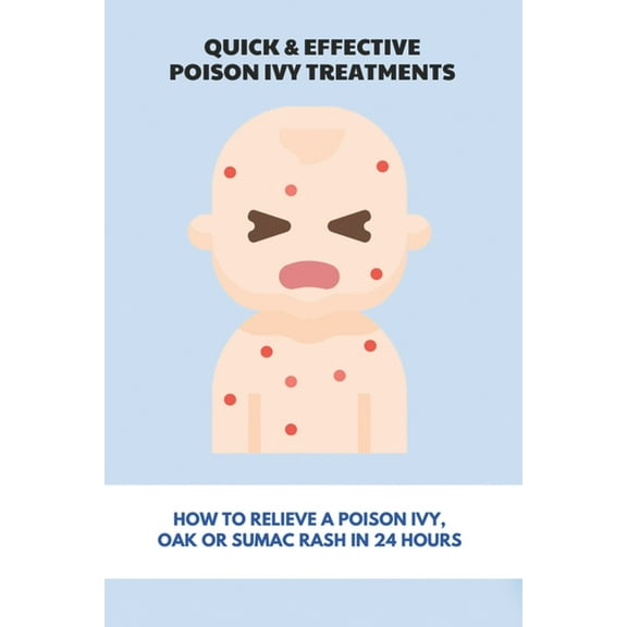 Quick & Effective Poison Ivy Treatments: How To Relieve A Poison Ivy, Oak Or Sumac Rash In 24 Hours: How To Identify Poison Ivy Rash (Paperback)