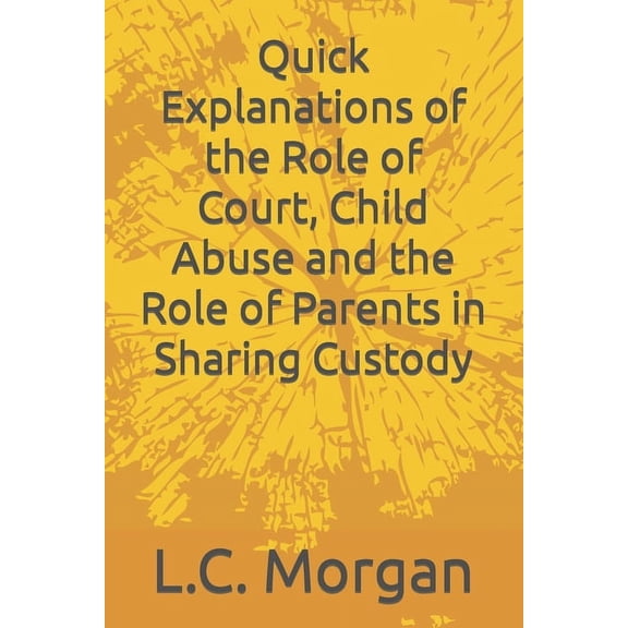 Quick Explanations of the Role of Court, Child Abuse and the Role of Parents in Sharing Custody, (Paperback)
