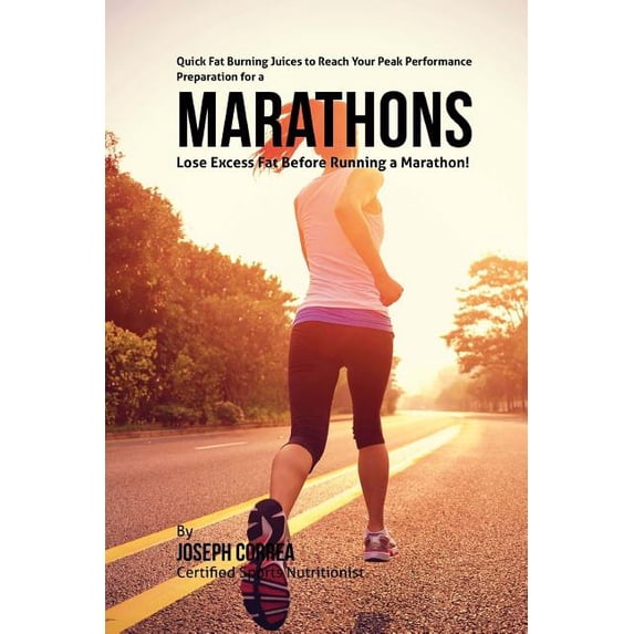 Quick Fat Burning Juices to Reach Your Peak Performance in Preparation for a Marathon: Lose Excess Fat Before Running a Marathon!