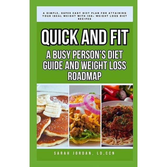 Quick and Fit: A BUSY PERSON'S DIET GUIDE AND WEIGHT LOSS ROADMAP: A Simple, Super Easy Diet Plan for Attaining Your Ideal Weight with 100+ Weight Loss Diet Recipes (Paperback)