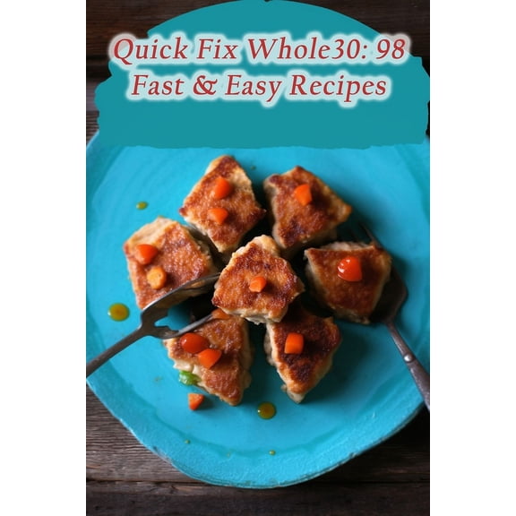 Quick Fix Whole30: 98 Fast & Easy Recipes (Paperback)