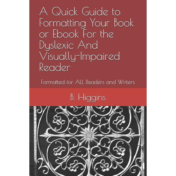 A Quick Guide to Formatting Your Book or eBook for the Dyslexic and Visually-Impaired Reader (Paperback)