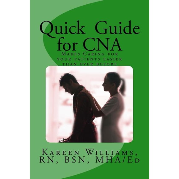 Quick Guide for CNA: Makes caring for your patients easier than ever before