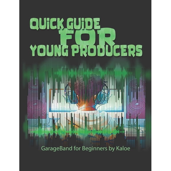 Quick Guide for Young Producers: GarageBand for Beginners by Kaloe, (Paperback)