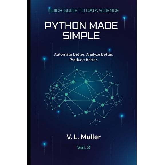 Quick Guide to Data Science Python Made Simple: Automate better. Analyze better. Produce better., Book 3, (Paperback)
