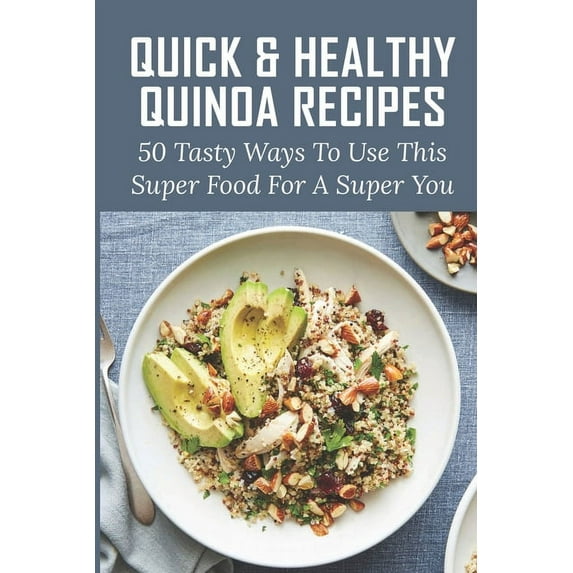 Quick & Healthy Quinoa Recipes: 50 Tasty Ways To Use This Super Food For A Super You: Vegetarian Dinner Quinoa Recipes (Paperback)