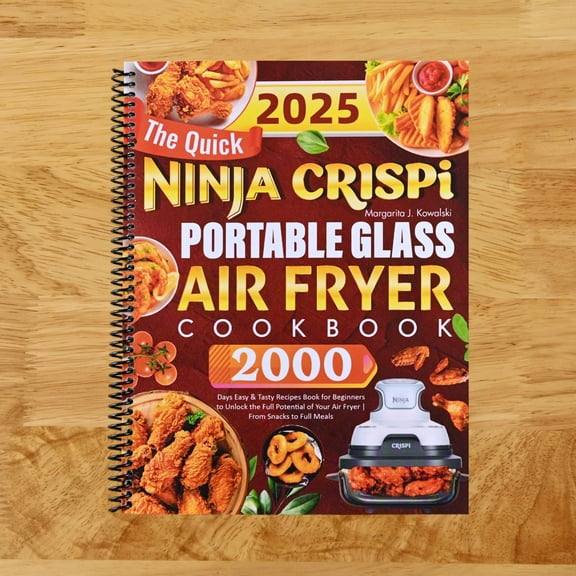 The Quick Ninja Crispi Portable Glass Air Fryer Cookbook: 2000 Days Easy & Tasty Recipes Book for Beginners to Unlock the Full Potential of Your Air Fryer | From Snacks to Full Meals (Spiral Bound)