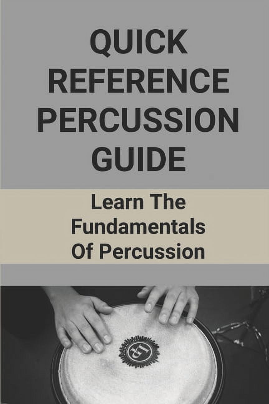 Quick Reference Percussion Guide Learn The Fundamentals Of Percussion