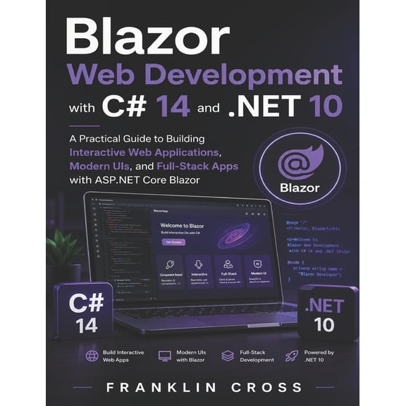 Quick Start Developer Blazor Web Development with C# 14 and .NET 10: A Practical Guide to Building Interactive Web Applications, Modern UIs, a, Book 1, (Paperback)
